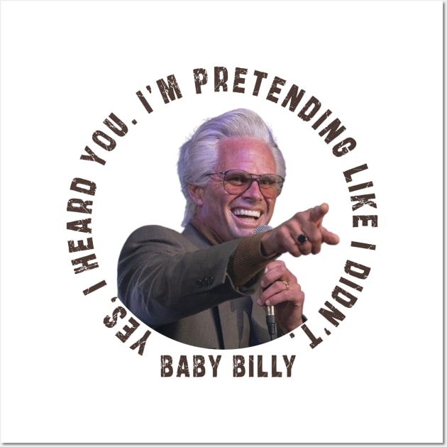 uncle baby billy: funny newest baby billy design with quote saying "YES, I HEARD YOU. I’M PRETENDING LIKE I DIDN’T" Wall Art by Ksarter